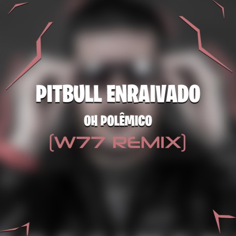 Pitbull Enraivado (W77 Remix)
