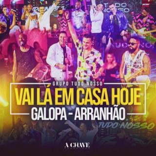 Vai Lá Em Casa Hoje / Galopa / Arranhão