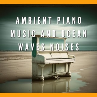 Ambient Piano Music and Ocean Waves Noises