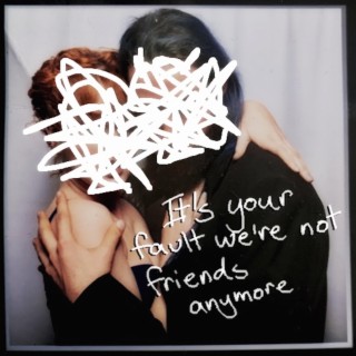 It's Your Fault We're Not Friends Anymore lyrics | Boomplay Music