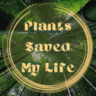 Plants Saved My Life