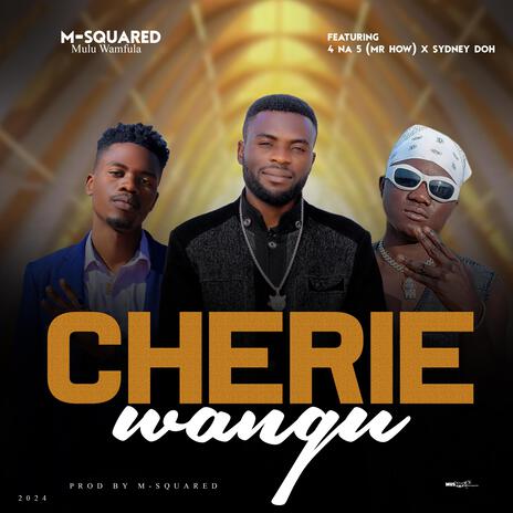 Cherie Wangu ft. 4 Na 5 Mr how & Sydney Doh | Boomplay Music