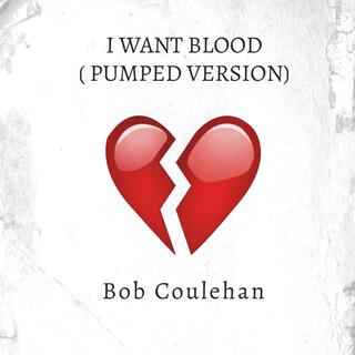 I WANT BLOOD (PUMPED VERSION)