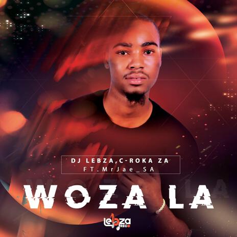 Woza La ft. Mr Jae SA & C Roka Za | Boomplay Music