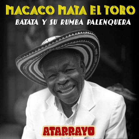 Macaco Mata el Toro - Batata y Su Rumba Palenquera- Atarrayo Rework ft. Atarrayo | Boomplay Music