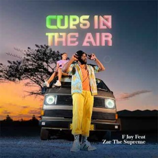 Cups In The Air ft. Zar The Supreme lyrics | Boomplay Music