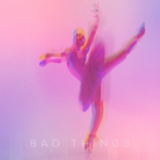 Bad Things