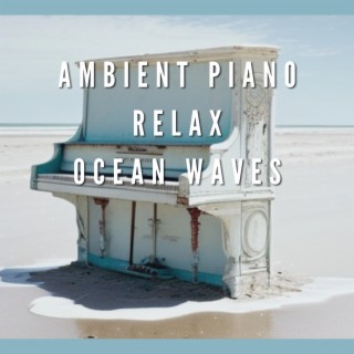 Ambient Piano Relax, Ocean Waves Sounds