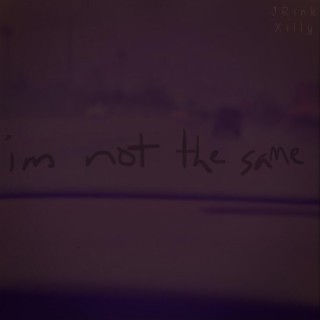 im not the same