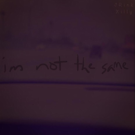 im not the same ft. Xilly The Kid | Boomplay Music