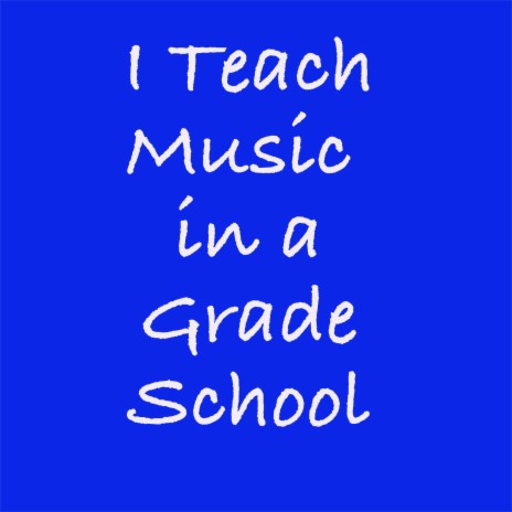 I Teach Music in a Grade School