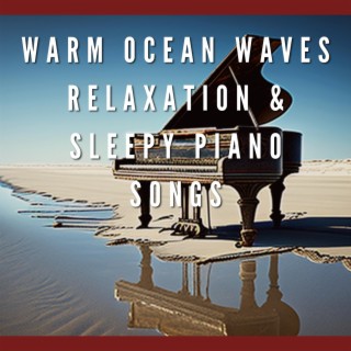 Warm Ocean Waves Relaxation & Sleepy Piano Songs