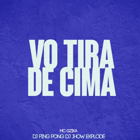 Vo Tira de Cima ft. Dj Jhow Explode & MC Gzika | Boomplay Music