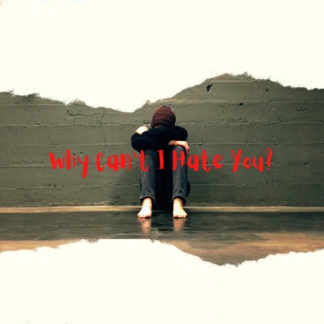 Why Can't I Hate You? | Boomplay Music