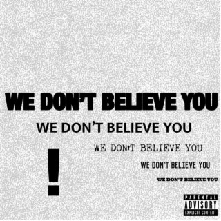 We Dont Believe You