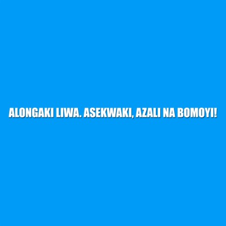 Alongaki Liwa. Asekwaki, Azali Na Bomoyi!