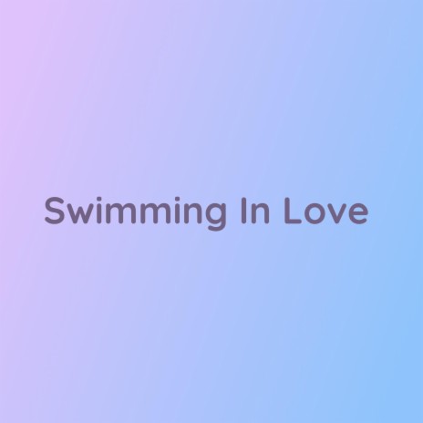 Swimming In Love | Boomplay Music