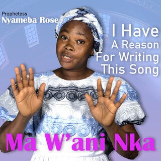 I Have a Reason for Writing This Song Ma W'ani Nka