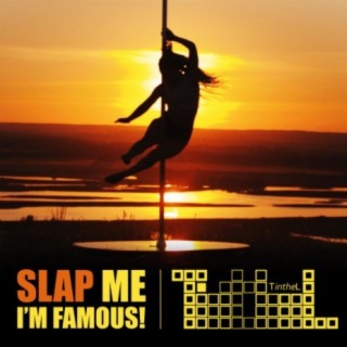 SLAP ME I'M FAMOUS!