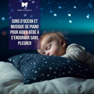 Sons d'océan et musique de piano pour aider bébé à s'endormir sans pleurer
