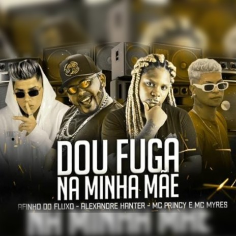 Dou Fuga na Minha Mãe ft. Alexandre Hanter, MC Myres & Afinho do Fluxo | Boomplay Music