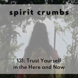 131: Trust Yourself in the Here and Now