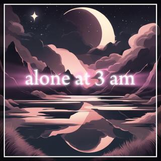 Alone At 3 AM