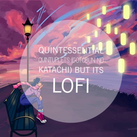 Quintessential quintuplets (Gotobun no Katachi) but its lofi