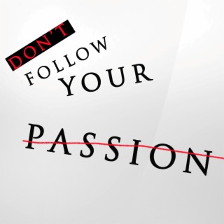 Don't Follow Your Passion