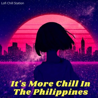 It's More Chill In The Philippines