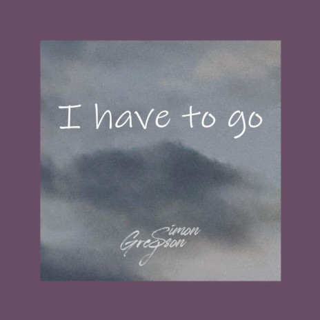 I have to go | Boomplay Music