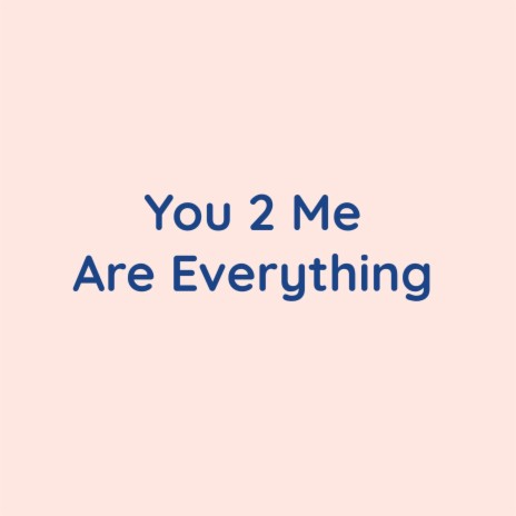 You 2 Me Are Everything | Boomplay Music