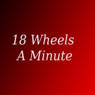 18 Wheel's A Minute