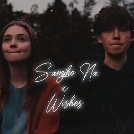 Samjho Na X Wishes | Boomplay Music