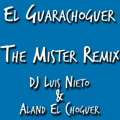 El Guarachoguer The Mister Remix (feat. Aland El Choguer) | Boomplay Music