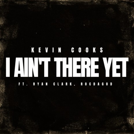 I Ain't There Yet ft. Ryan Clark & ROCDAGOD | Boomplay Music