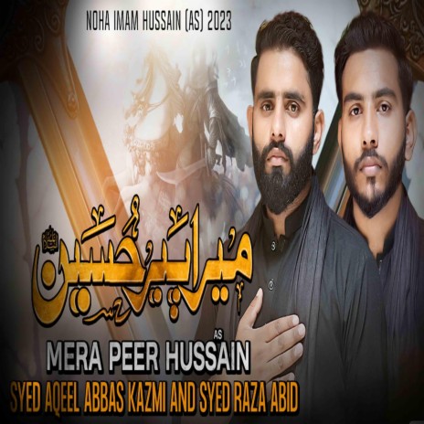 Mera Peer Hussain | Noha Imam Hussain ft. Aqeel Abbas Kazmi & Raza Abid | Boomplay Music