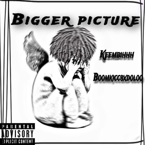 Bigger picture ft. Boomkiccsxdoloo