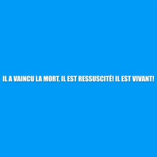 Il a vaincu la mort, Il est ressuscité! Il est vivant!