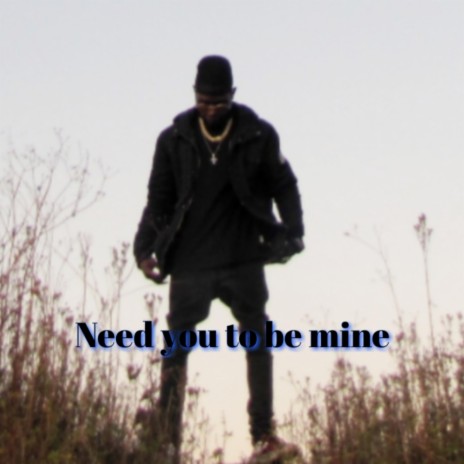Need you to be mine | Boomplay Music
