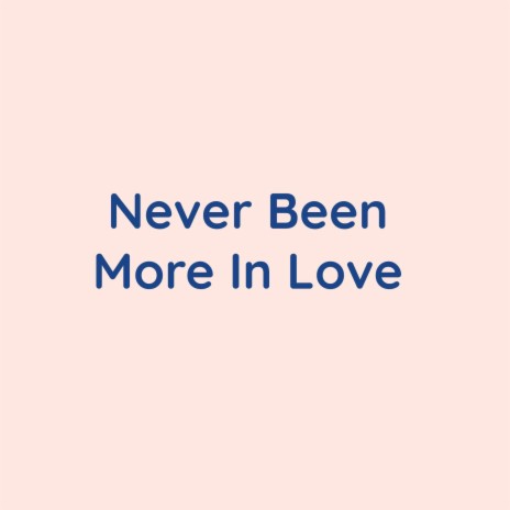 Never Been More In Love | Boomplay Music