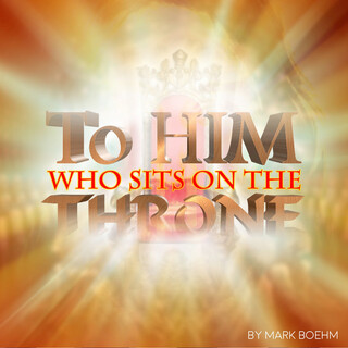 To Him Who Sits On The Throne