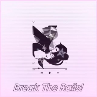 Break The Rails!