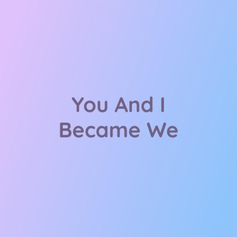 You And I Became We | Boomplay Music