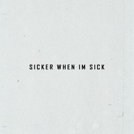 Sicker When I'm Sick