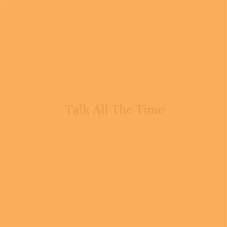 Talk All The Time | Boomplay Music