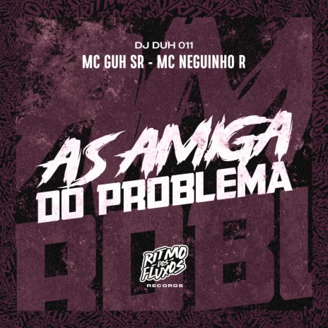 As Amiga do Problema ft. MC Neguinho R & DJ Duh 011 | Boomplay Music