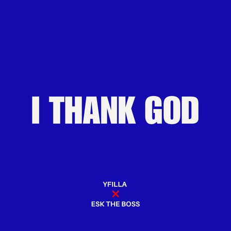 I THANK GOD ft. Esk The Boss