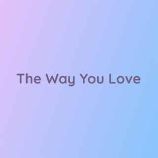 The Way You Love