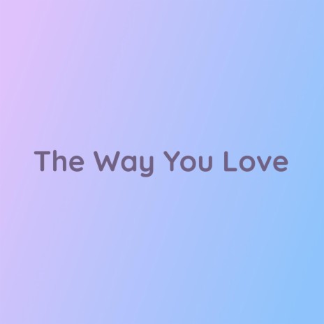 The Way You Love | Boomplay Music